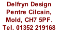 Delfryn Design Pentre Cilcain, Mold, CH7 5PF. Tel. 01352 219168