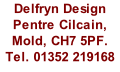 Delfryn Design Pentre Cilcain, Mold, CH7 5PF. Tel. 01352 219168